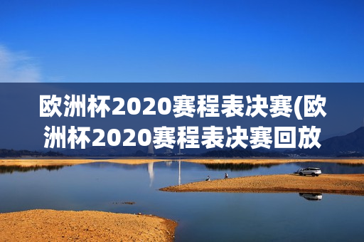 欧洲杯2020赛程表决赛(欧洲杯2020赛程表决赛回放)