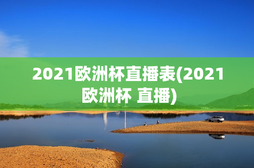 2021欧洲杯直播表(2021 欧洲杯 直播)