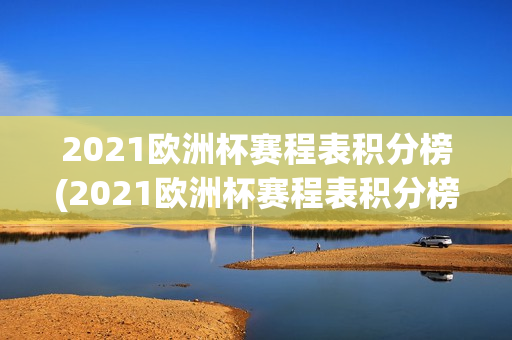 2021欧洲杯赛程表积分榜(2021欧洲杯赛程表积分榜最新)