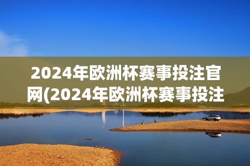 2024年欧洲杯赛事投注官网(2024年欧洲杯赛事投注官网公布)